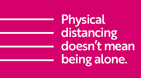 Physical distancing doesn't mean being alone.